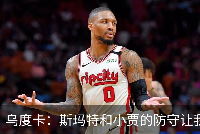 乌度卡：斯玛特和小贾的防守让我们既能打大阵容也能打小阵容